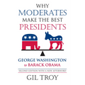 Why Moderates Make the Best Presidents: George Washington to Barack Obama