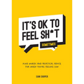 It's Ok to Feel Shit (Sometimes): Kind Words and Practical Advice for When You're Feeling Low