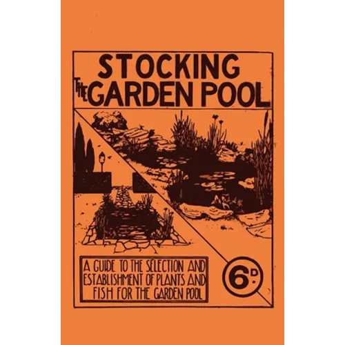 Stocking the Garden Pool - A Guide to the Selection and Establishment of Plants and Fish for the Garden Pool