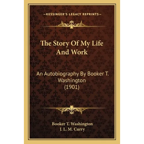 The Story Of My Life And Work: An Autobiography By Booker T. Washington (1901)
