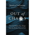 Out of Chaos: How God Makes New Things from the Broken Pieces of Life