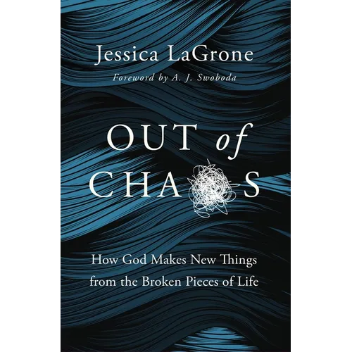 Out of Chaos: How God Makes New Things from the Broken Pieces of Life