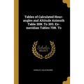 Tables of Calculated Hour-angles and Altitude Azimuth Table 30N. To 30S. Ex-meridian Tables 70N. To