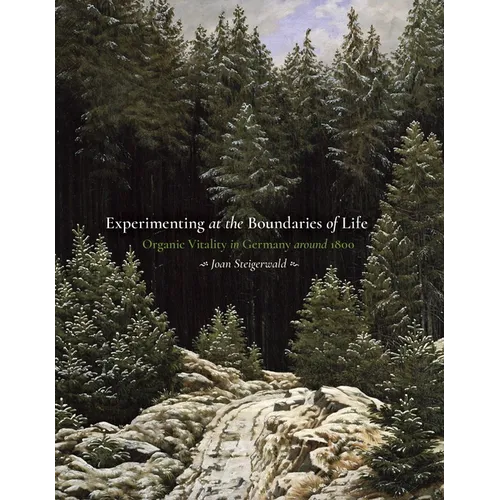 Experimenting at the Boundaries of Life: Organic Vitality in Germany Around 1800