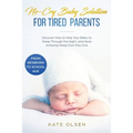 No-Cry Baby Solution for Tired Parents: Discover How to Help Your Baby to Sleep Through the Night, and Have Amazing Sleep from Day One (from Newborn t