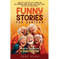 Funny Stories For Seniors: Laugh-Out-Loud Tales, Witty Wisdom, and Age-Appropriate Humor to Bring Smiles, Reduce Stress, and Keep Your Mind Engaged-Pe