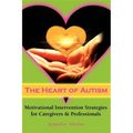 The Heart of Autism: Motivational Intervention Strategies for Caregivers & Professionals