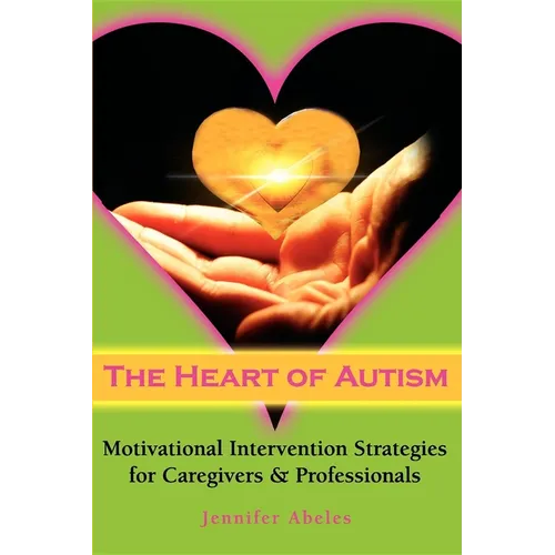 The Heart of Autism: Motivational Intervention Strategies for Caregivers & Professionals