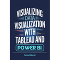 Visualizing Data Visualization with Tableau and Power BI: A Hands-On Guide to Creating Insightful and Interactive Dashboards for Informed Decision-Mak