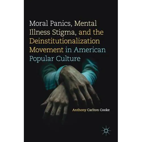 Moral Panics, Mental Illness Stigma, and the Deinstitutionalization Movement in American Popular Culture