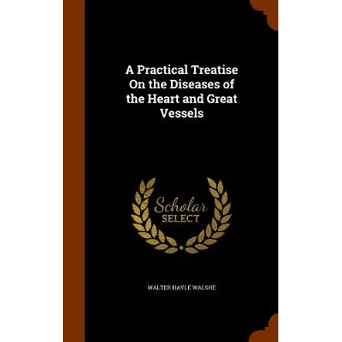 A Practical Treatise On the Diseases of the Heart and Great Vessels