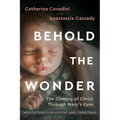 Behold the Wonder: The Coming of Christ Through Mary's Eyes Meditations for Advent and Christmas