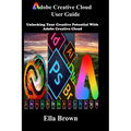 ADOBE CREATIVE CLOUD User Guide: Unlocking Your Creative Potential with Adobe Creative Cloud