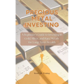 Precious Metal Investing: A Beginner's Guide to Investing in Gold, Silver, and Rare Metals for Long-Term Wealth
