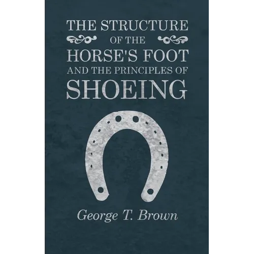 The Structure of the Horse's Foot and the Principles of Shoeing