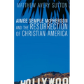 Aimee Semple McPherson and the Resurrection of Christian America
