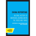 China Reporting: An Oral History of American Journalism in the 1930s and 1940s