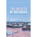 The Wealth of Refugees: How Displaced People Can Build Economies