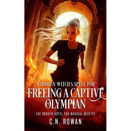 A Hidden Witch's Spell for Freeing a Captive Olympian: A Snarky Urban Fantasy Adventure with Immortal Stakes