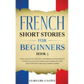 French Short Stories for Beginners Book 3: Over 100 Dialogues and Daily Used Phrases to Learn French in Your Car. Have Fun & Grow Your Vocabulary, wit