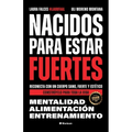Nacidos para estar fuertes: Reconecta con un cuerpo sano, fuerte y estético. Constrúyelo para toda la vida.