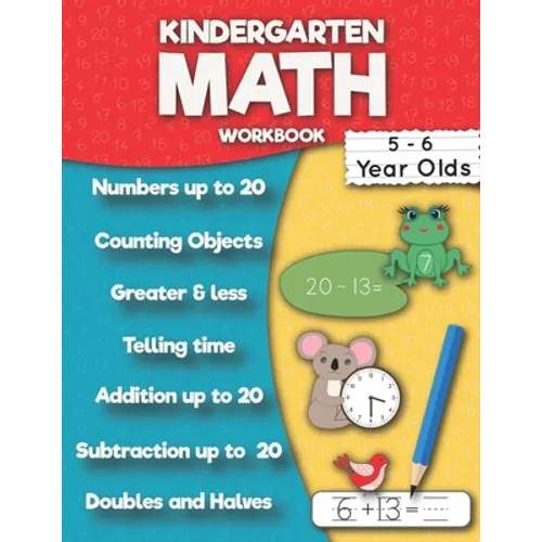 Kindergarten Math Workbook: Addition up to 20, Subtraction up to 20, Numbers, Counting, Doubles and Halves, Telling time, Greater and less then, Ten f