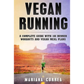 Vegan RUNNING: A COMPLETE GUIDE WITH 100 RUNNER WORKOUTS And VEGAN MEAL PLANS