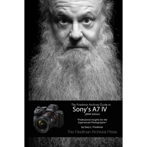The Friedman Archives Guide to Sony's A7 IV (B&W Edition)