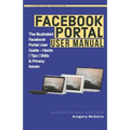 Facebook Portal User Manual: The Illustrated Facebook Portal User Guide - Hacks, Tips, Skills & Privacy Issues