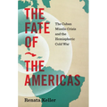 The Fate of the Americas: The Cuban Missile Crisis and the Hemispheric Cold War