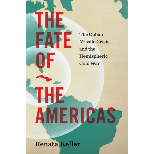 The Fate of the Americas: The Cuban Missile Crisis and the Hemispheric Cold War
