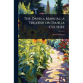 The Dahlia Manual; a Treatise on Dahlia Culture