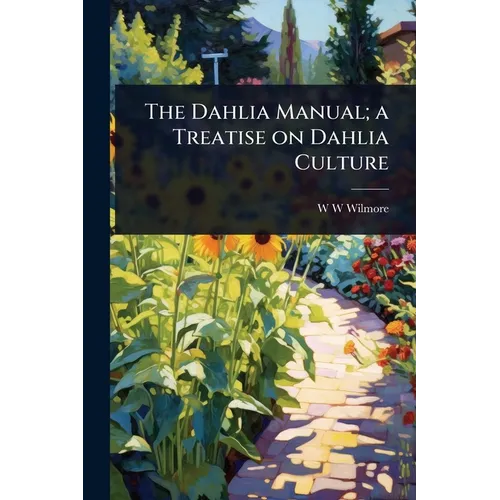 The Dahlia Manual; a Treatise on Dahlia Culture