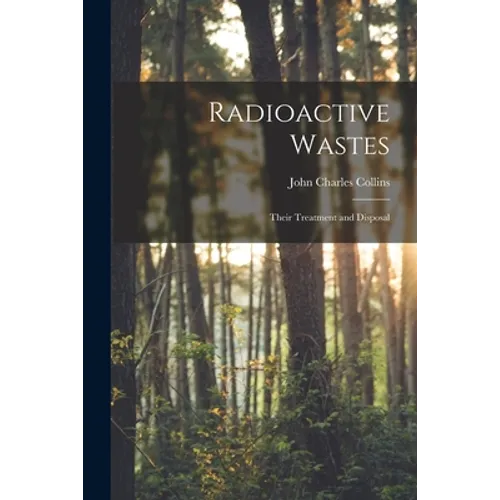 Radioactive Wastes: Their Treatment and Disposal