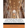 A History of the Papacy from the Great Schism to the Sack of Rome, Volume 3