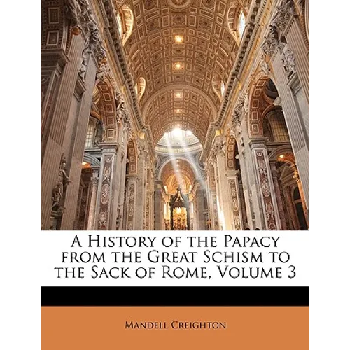 A History of the Papacy from the Great Schism to the Sack of Rome, Volume 3