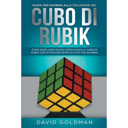 Guida per bambini alla soluzione del Cubo di Rubik: Come risolvere passo dopo passo il Cubo di Rubik con istruzioni semplificate per bambini