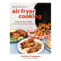 Weeknight Air Fryer Cooking: Quick and Easy Meals Fried to Perfection Without All the Oil