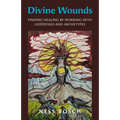Divine Wounds: Finding Healing by Working with Goddesses and Archetypes
