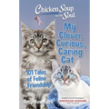 Chicken Soup for the Soul: My Clever, Curious, Caring Cat: 101 Tales of Feline Friendship