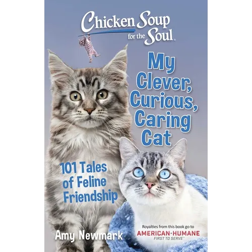 Chicken Soup for the Soul: My Clever, Curious, Caring Cat: 101 Tales of Feline Friendship