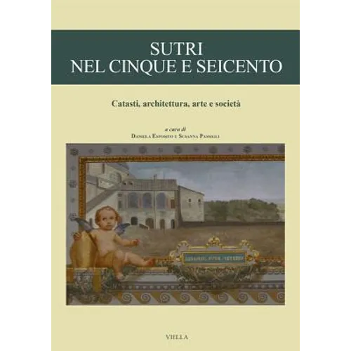 Sutri Nel Cinque E Seicento: Catasti, Architettura, Arte E Societa