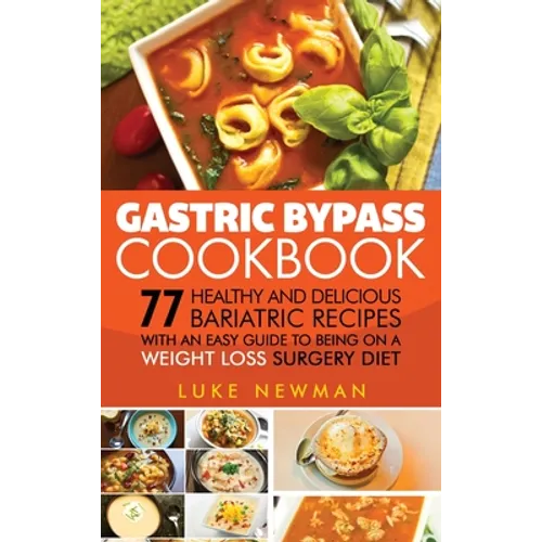 Gastric Bypass Cookbook: 77 Healthy and Delicious Bariatric Recipes with an Easy Guide to Being on a Weight Loss Surgery Diet