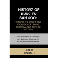 History of Kung Fu San Soo: Tracing the Origins and Evolution of China's Practical Self-Defense Art Form: From Ancient Roots to Contemporary Appli