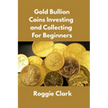 Gold Bullion Coins Investing and Collecting For Beginners: Guide and Logbook Tracker For Gold Metal Coin Investments and Collections