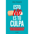 Esto No Es Tu Culpa: Cómo Callar El Eco de Las Heridas de Tu Infancia En La Vida Adulta / It's Not Your Fault
