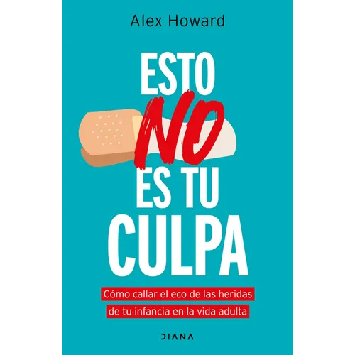 Esto No Es Tu Culpa: Cómo Callar El Eco de Las Heridas de Tu Infancia En La Vida Adulta / It's Not Your Fault