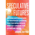Speculative Futures: Design Approaches to Navigate Change, Foster Resilience, and Co-Create the Cities We Need