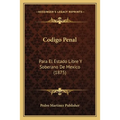 Codigo Penal: Para El Estado Libre Y Soberano De Mexico (1875)