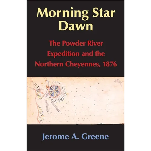 Morning Star Dawn: The Powder River Expedition and the Northern Cheyennes, 1876 Volume 2